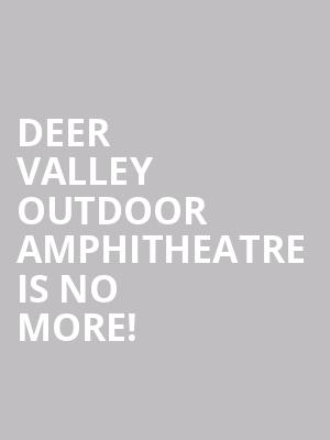 Deer Valley Outdoor Amphitheatre is no more